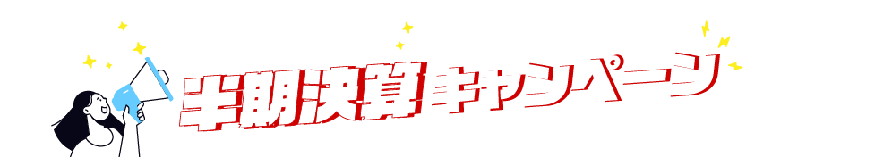 半期決算キャンペーン実施中